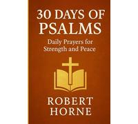 30 DAYS OF PSALMS: Daily Prayers for Strength and Peace: Powerful Psalms for Spiritual Growth and Inner Peace