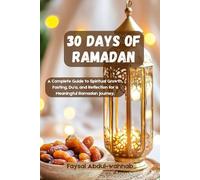 30 Days Of Ramadan: A Complete Guide to Spiritual Growth, Fasting, Du‘a, and Reflection for a Meaningful Ramadan Journey.