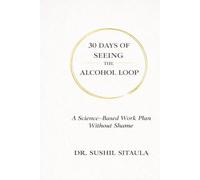30 DAYS OF SEEING THE ALCOHOL LOOP: A Science-Based Work Plan Without Shame