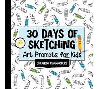 30 Days of Sketching (Creating Characters): Art Prompts for Kids (Volume 1)