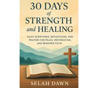 30 Days of Strength And Healing: Daily scriptures, reflections, and prayers for peace, restoration and renewed faith