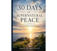 30 Days of Supernatural Peace: A Daily Devotional for Finding Rest, Trust, and Confidence in God