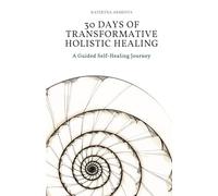 30 Days of Transformative Holistic Healing: A Guided Self-Healing Journey to Rebalance Your Mind, Body, Energy, and Nervous System