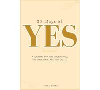 30 Days of Yes: A Journal for the Unqualified, the Uncertain, and the Called