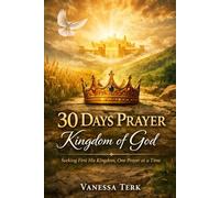 30 Days Prayer - Kingdom of God: Seeking First His Kingdom, One Prayer at a Time
