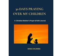 30 DAYS PRAYER OVER MY CHILDREN: A Christian Mother's Prayer & Journal