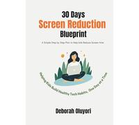 30 Days Screen Reduction Blueprint: A Simple Step by Step Plan to Help kids Reduce Screen time