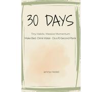 30 DAYS: Tiny Habits. Massive Momentum. Make Bed. Drink Water. Do a 10-Second Plank