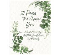 30 Days to a Happier You: A Guided Journal for Gratitude, Mindfulness, and Positivity