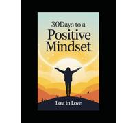30 Days to a Positive Mindset Journal: Daily Exercises, Gratitude Prompts, and Mindfulness Practices for Self-Improvement, Mental Wellness, and Stress Relief