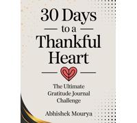 30 Days to a Thankful Heart: The Ultimate Gratitude Journal Challenge