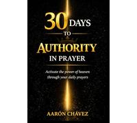 30 Days to Authority In Prayer: How to Align with God’s Word, Activate Kingdom Laws, and See Results