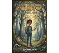 30 Days to Becoming a Confident Boy: A Guided Journal of Courage, Habits & Daily Growth