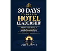 30 DAYS TO BETTER HOTEL LEADERSHIP(Newest edition): A Practical 30-Day Playbook for Building High-Performing Teams, Improving Guest Experience, and Leading Hotel Operations with Confidence
