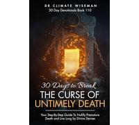 30 Days to Break the Curse of Untimely Death: Your Step-By-Step Guide To Nullify Premature Death and Live Long by Divine Decree