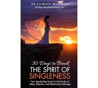 30 Days to Break the Spirit of Singleness: Your Step-By-Step Guide To End Cycles of Delay, Rejection, and Relationship Sabotage