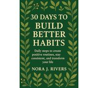 30 Days to Build Better Habits: A 30-Day guide to building habits, self improvement, and lasting personal growth