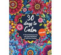30 Days to Calm: A Floral Coloring Journey with Daily Mindfulness & Self-Care Practices - For All Ages