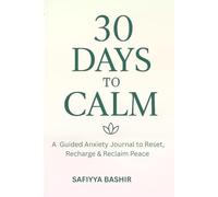 30 DAYS TO CALM: A Guided Anxiety Journal for Adults with Mindfulness Prompts to Reduce Stress, Stop Overthinking, and Restore Inner Peace