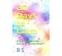 30 Days to Calm: A Guided Mindfulness Journal for Anxiety Relief