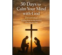 30 Days to Calm Your Mind with God Devotional: Finding Peace in His Presence, One Day at a Time