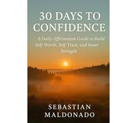 30 Days to Confidence: A Daily Affirmation Guide to Build Self-Worth, Self-Trust, and Inner Strength