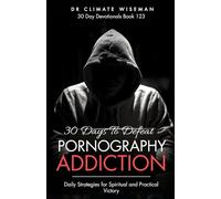 30 Days to Defeat Pornography Addiction: Daily Strategies for Spiritual and Practical Victory