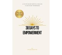 30 Days to Empowerment: A Faith-Based Mental Health & Recovery Workbook for Healing, Emotional Strength, and Purpose