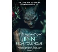 30 Days To Expel Jinn From Your Home: Your Step By Step Guide To Cleanse, Protect, and Fortify Your Home Against Invisible Invaders