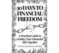 30 Days to Financial Freedom: A Practical Guide to Getting Your Financial Shit Together
