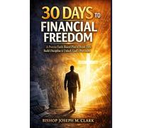 30 DAYS TO FINANCIAL FREEDOM: A Step-by-Step Divine Blueprint for Breaking Debt, Building Wealth, and Living the Life God Promised You