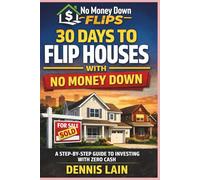 30 Days to Flip Houses: With No Money Down