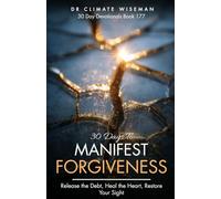 30 Days To Manifest Forgiveness: Release the Debt, Heal the Heart, Restore Your Sight