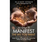 30 Days to Manifest the Life You Want: Master the Law of Attraction with a Step-by-Step 30-Day Plan for Real Change