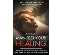 30 Days to Manifest Your Healing: A Faith-Led, Step-by-Step Journey to Restore Your Body, Renew Your Mind, and Walk in Divine Health