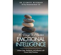 30 Days to Master Emotional Intelligence: Unlock Calm, Resilience, and Influence with Proven Daily Practices