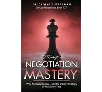 30 Days to Negotiation Mastery: Why You Keep Losing-and the 30-Day Strategy to Win Every Time