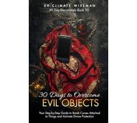 30 Days To Overcome Evil Objects: Your Step-By-Step Guide To Break Curses Attached To Things and Activate Divine Protection