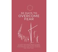 30 Days to Overcome Fear: A Christian, Bible-Based Guided Journal with Scripture Prompts to Overcome Fear, Build Courage, and Trust God (30-Day Devotional Reflection Workbook)