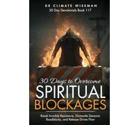 30 Days to Overcome Spiritual Blockages: Break Invisible Resistance, Dismantle Demonic Roadblocks, and Release Divine Flow