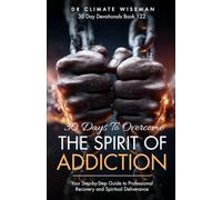 30 Days to Overcome the Spirit of Addiction: Your Step-by-Step Guide to Professional Recovery and Spiritual Deliverance