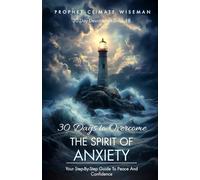 30 Days To Overcome The Spirit Of Anxiety: Your Step-By-Step Guide To Peace And Confidence