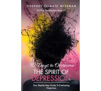 30 Days To Overcome The Spirit Of Depression: Your Step-By-Step Guide To Everlasting Happiness