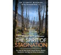 30 Days To Overcome The Spirit Of Stagnation: Your Step By Step Guide To Break Barriers, Reclaim Momentum, and Step Into Divine Acceleration