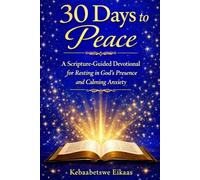 30 Days to Peace: A Scripture-Guided Devotional for Resting in God´s Presence and Calming Anxiety: 1