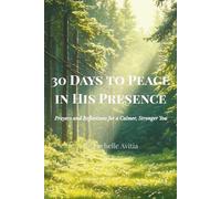 30 Days to Peace in His Presence: Prayers and Reflections for a Calmer, Stronger You