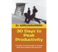 30 Days to Peak Productivity: A Simple, Practical Guide to Getting More Done Without Burning Out: 3