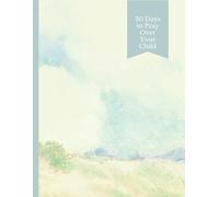 30 Days to Pray Over Your Child: A Guided Prayer Journal for Moms with Daily Scripture and Reflection