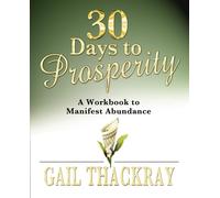 30 Days to Prosperity: A Workbook to Manifest Abundance - Thackray Gail