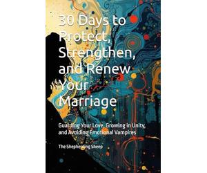 30 Days to Protect, Strengthen, and Renew Your Marriage: Guarding Your Love, Growing in Unity, and Avoiding Emotional Vampires